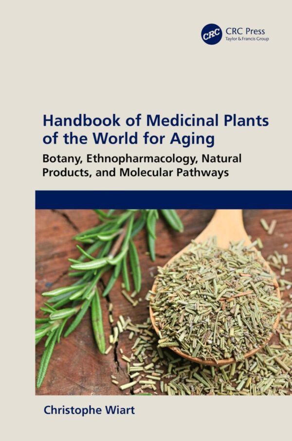 Handbook of Medicinal Plants of the World for Aging: Botany, Ethnopharmacology, Natural Products and Molecular Pathways