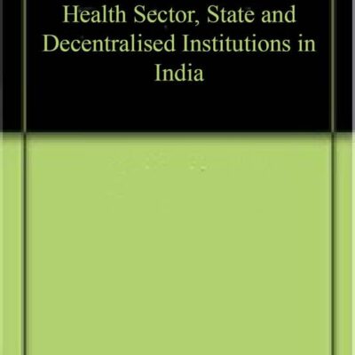 Health Sector, State and Decentralised Institutions in India