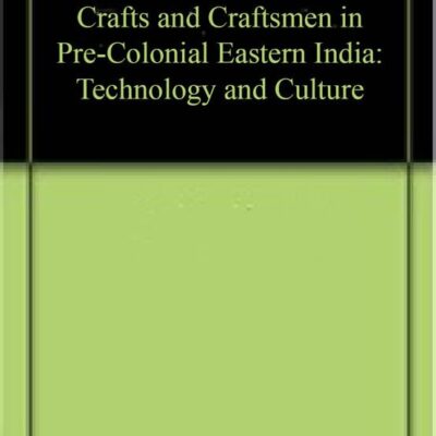 Crafts and Craftsmen in Pre-Colonial Eastern India: Technology and Culture