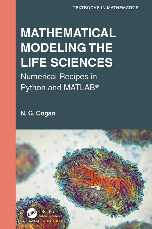 Mathematical Modeling the Life Sciences: Numerical Recipes in Python and MATLAB (Textbooks in Mathematics)