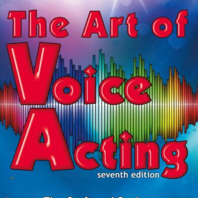 The Art of Voice Acting: The Craft and Business of Performing for Voiceover