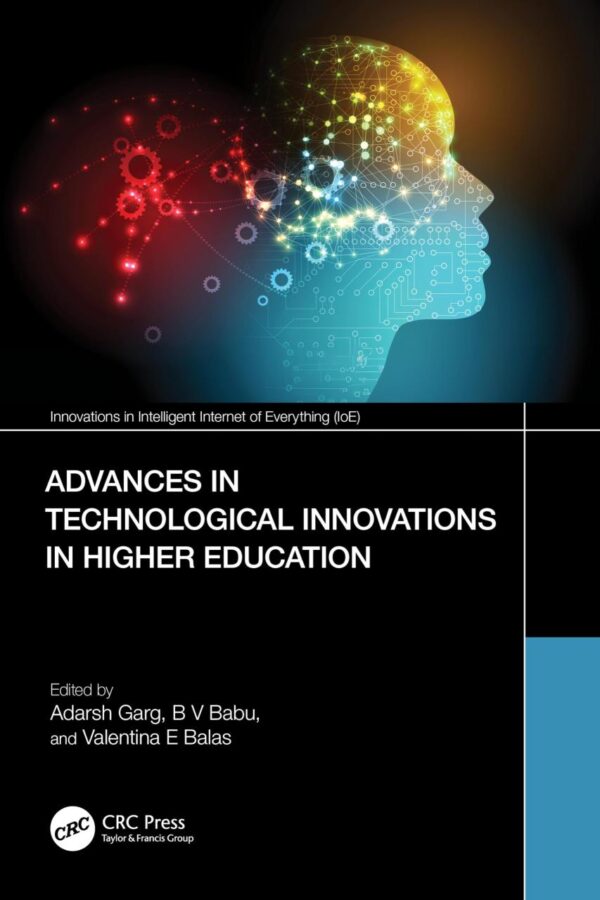 Advances in Technological Innovations in Higher Education: Theory and Practices (Innovations in Intelligent Internet of Everything (Ioe))