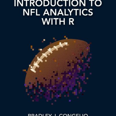 Introduction to NFL Analytics with R (Chapman & Hall/CRC Data Science Series)