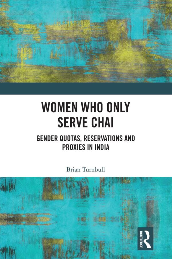 Women Who Only Serve Chai: Gender Quotas, Reservations and Proxies in India