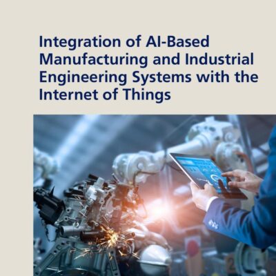 Integration of Ai-based Manufacturing and Industrial Engineering Systems With the Internet of Things (Intelligent Manufacturing and Industrial Engineering)