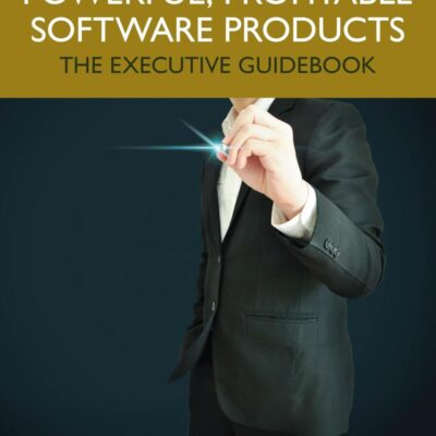 Powerful, Profitable Software Products: The Executive Guidebook