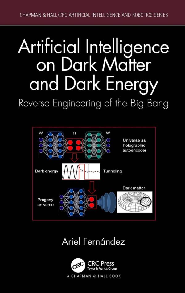 Artificial Intelligence on Dark Matter and Dark Energy: Reverse Engineering of the Big Bang (Chapman & Hall/Crc Artificial Intelligence and Robotics)