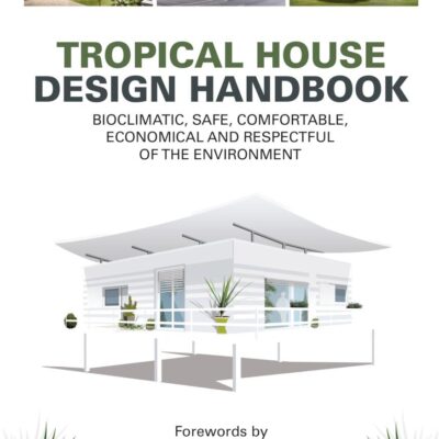 Tropical House Design Handbook: Bioclimatic, Safe, Comfortable, Economical and Respectful of the Environment