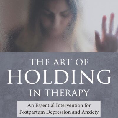 The Art of Holding in Therapy: An Essential Intervention for Postpartum Depression and Anxiety