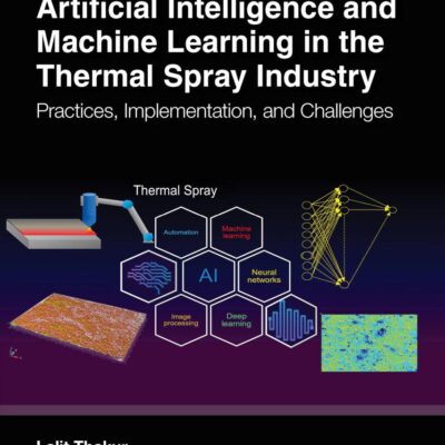 Artificial Intelligence and Machine Learning in the Thermal Spray Industry: Practices, Implementation and Challenges (Multi-scale and Multi-functional Materials)