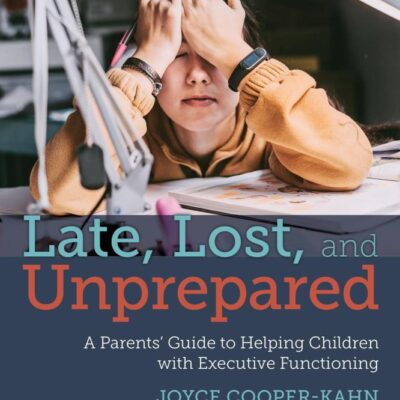 Late, Lost, and Unprepared: A Parents’ Guide to Helping Children with Executive Functioning