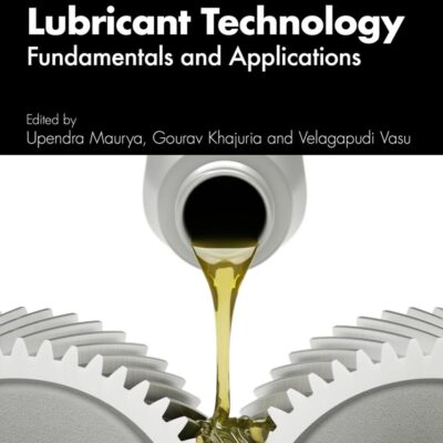 Lubricant Technology: Fundamentals and Applications (Application Tribology: Materials, Design, Manufacturing and Testing)