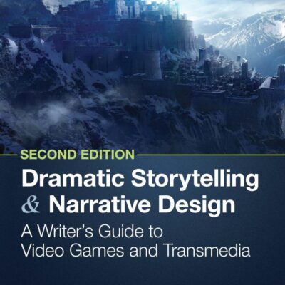 Dramatic Storytelling and Narrative Design: A Writer’s Guide to Video Games and Transmedia