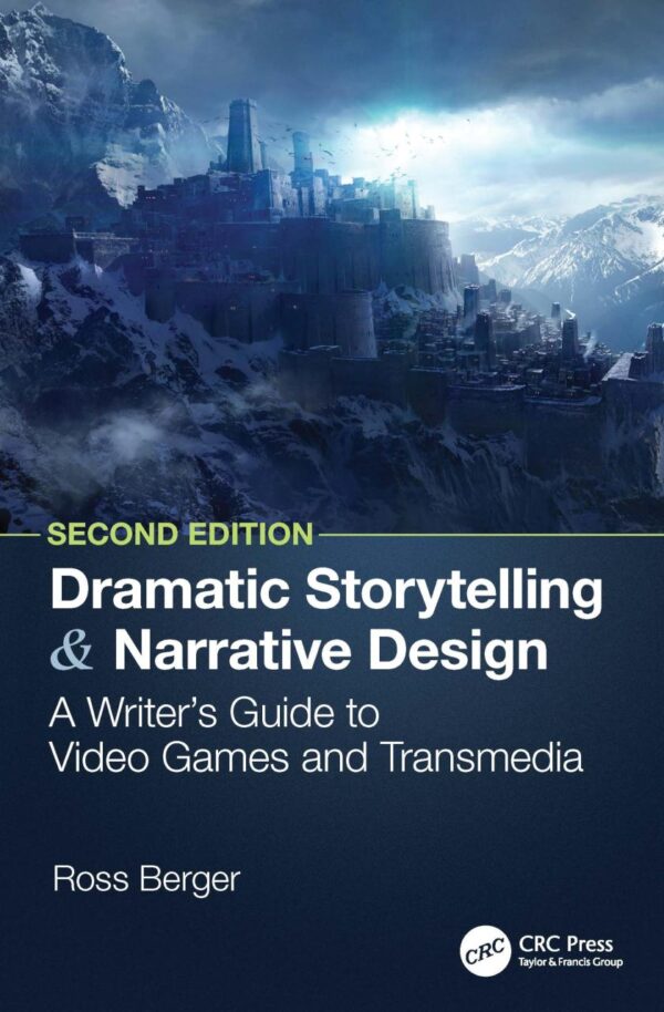 Dramatic Storytelling and Narrative Design: A Writer’s Guide to Video Games and Transmedia