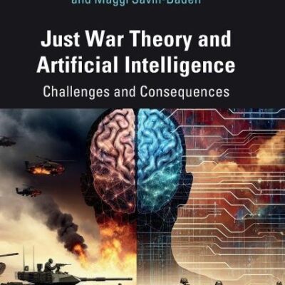 Just War Theory and Artificial Intelligence: Challenges and Consequences (Chapman & Hall/Crc Artificial Intelligence and Robotics)