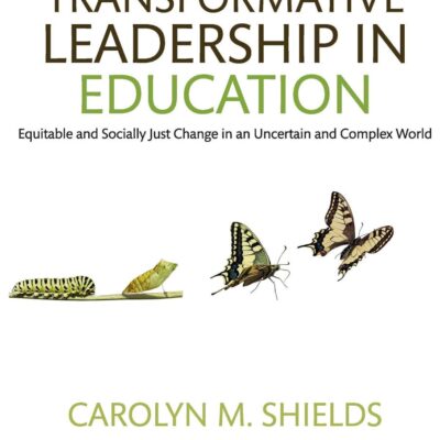 Transformative Leadership in Education: Equitable and Socially Just Change in an Uncertain and Complex World, 2nd Edition