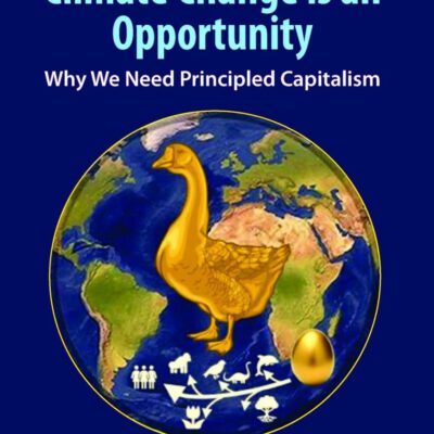 Climate Change Is an Opportunity: Why We Need Principled Capitalism