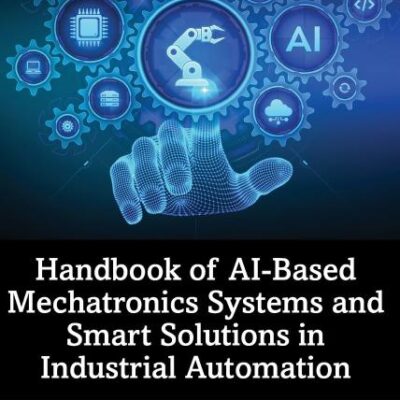 Handbook of Ai-based Mechatronics Systems and Smart Solutions in Industrial Automation (Intelligent Manufacturing and Industrial Engineering)