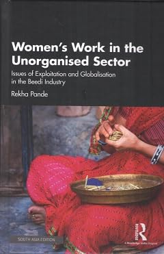Women's Work in the Unorganised Sector: Issues of Exploitation and Globalisation in the Beedi Industry
