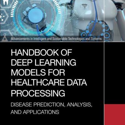 Handbook of Deep Learning Models for Healthcare Data Processing: Disease Prediction, Analysis and Applications (Advancements in Intelligent and Sustainable Technologies and Systems)