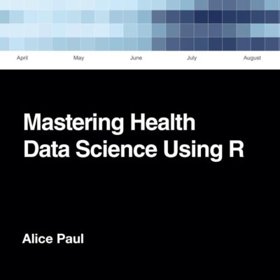Mastering Health Data Science Using R