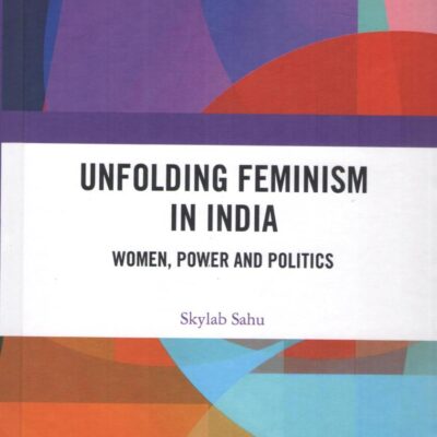 Unfolding Feminism in India: Women, Power and Politics