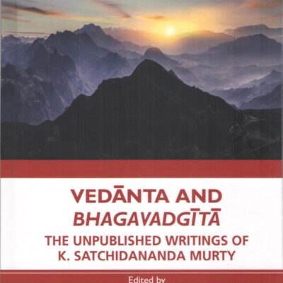 Vedanta and Bhagavadgita: The Unpublished Writings of K. Satchidananda Murty