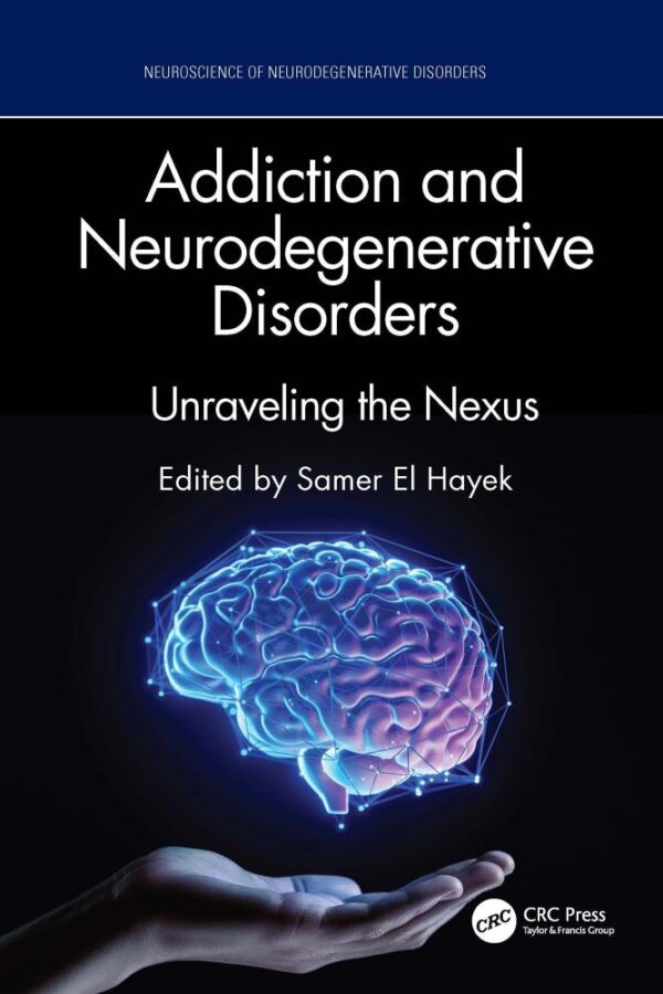Addiction and Neurodegenerative Disorders: Unraveling the Nexus (Neuroscience of Neurodegenerative Disease)