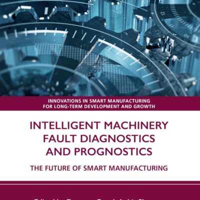 Intelligent Machinery Fault Diagnostics and Prognostics: The Future of Smart Manufacturing (Innovations in Smart Manufacturing for Long-term Development and Growth)