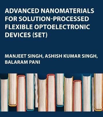 Advanced Nanomaterials for Solution-processed Flexible Optoelectronic Devices Set: Processing to Applications