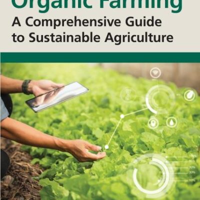 Organic Farming: A Comprehensive Guide to Sustainable Agriculture