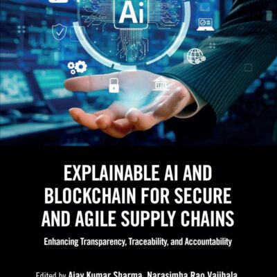 Explainable Ai and Blockchain for Secure and Agile Supply Chains: Enhancing Transparency, Traceability, and Accountability