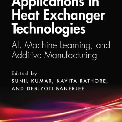 Advanced Applications in Heat Exchanger Technologies: Ai, Machine Learning, and Additive Manufacturing