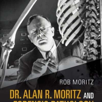 Dr. Alan R. Moritz and Forensic Pathology: Tales That Dead Men Tell