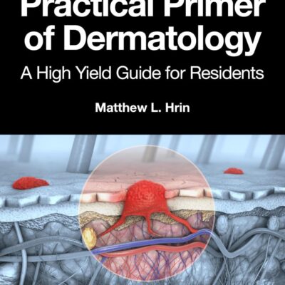 PRACTICAL PRIMER OF DERMATOLOGY A HIGH YIELD GUIDE FOR RESIDENTS (PB 2025) (Series in Dermatological Treatment)