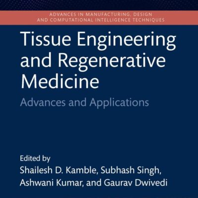 Tissue Engineering and Regenerative Medicine: Advances, and Applications (Advances in Manufacturing, Design and Computational Intelligence Techniques)