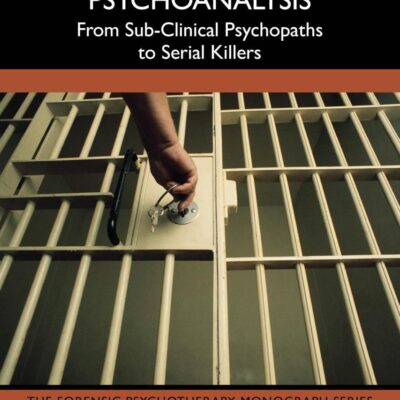 Forensic Psychoanalysis: From Sub-clinical Psychopaths to Serial Killers