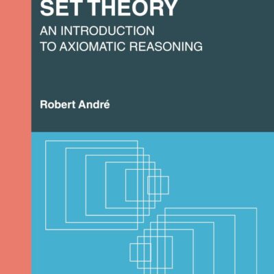 Set Theory: An Introduction to Axiomatic Reasoning (Textbooks in Mathematics)