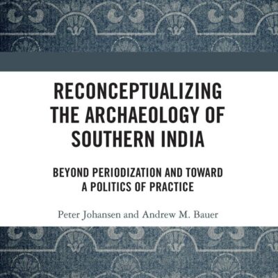 RECONCEPTUALIZING THE ARCHAEOLOGY OF SOUTHERN INDIA: BEYOND PERIODIZATION AND TOWARD A POLITICS OF PRACTICE ()