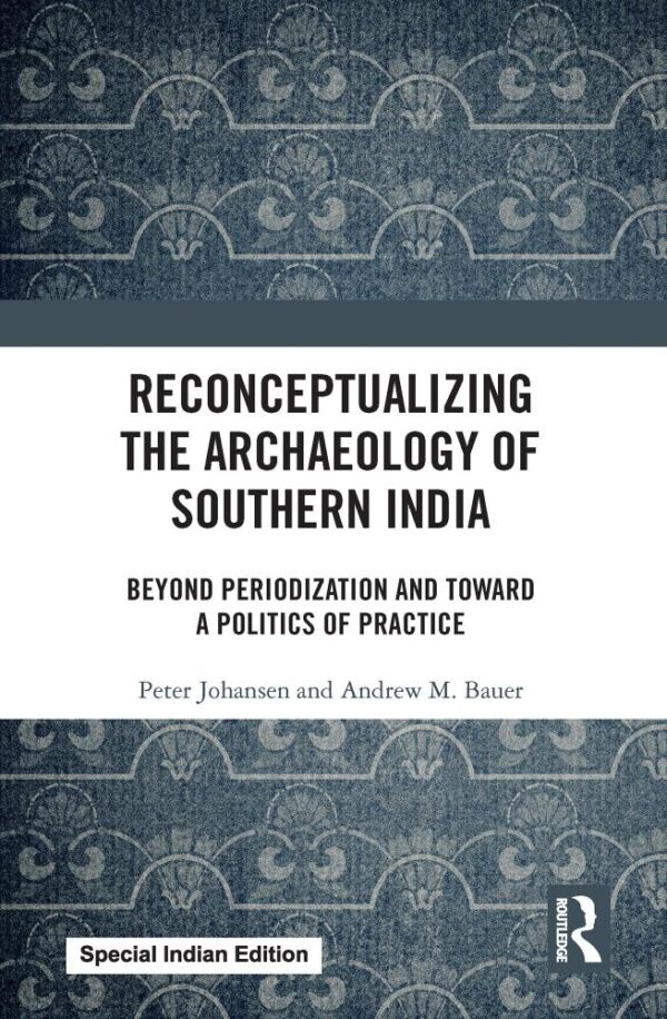 RECONCEPTUALIZING THE ARCHAEOLOGY OF SOUTHERN INDIA: BEYOND PERIODIZATION AND TOWARD A POLITICS OF PRACTICE ()