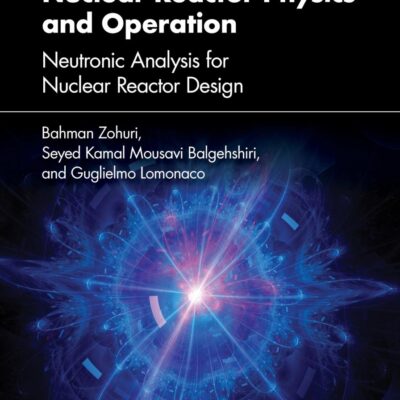 Nuclear Reactor Physics and Operation: Neutronic Analysis for Nuclear Reactor Design