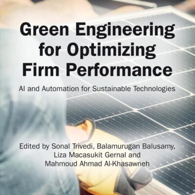 Green Engineering for Optimizing Firm Performance: Ai and Automation for Sustainable Technologies (Artificial Intelligence, Machine Learning, Data Analytics and Automation for Business Management)