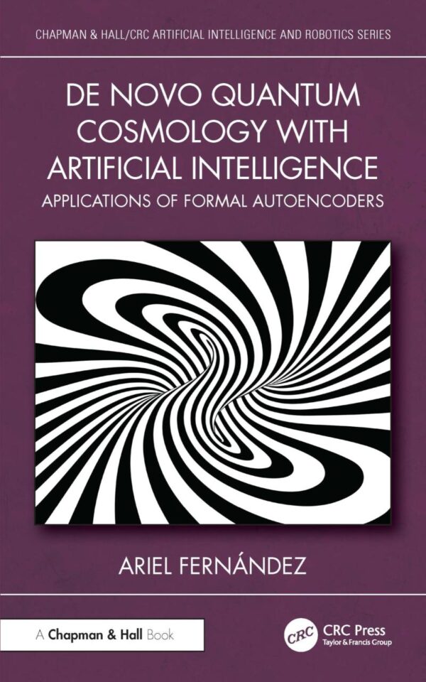 De Novo Quantum Cosmology With Artificial Intelligence: Applications of Formal Autoencoders (Chapman & Hall/Crc Artificial Intelligence and Robotics)