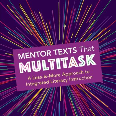 Mentor Texts That Multitask [Grades K-8]: A Less-Is-More Approach to Integrated Literacy Instruction (Corwin Literacy)