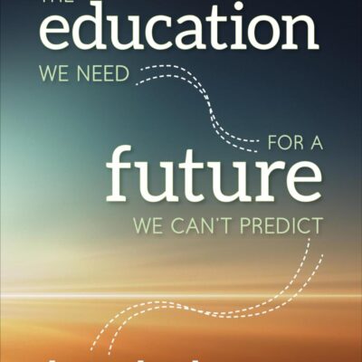 The Education We Need for a Future We Can’t Predict