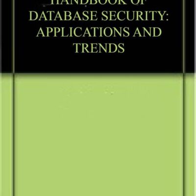 HANDBOOK OF DATABASE SECURITY: APPLICATIONS AND TRENDS