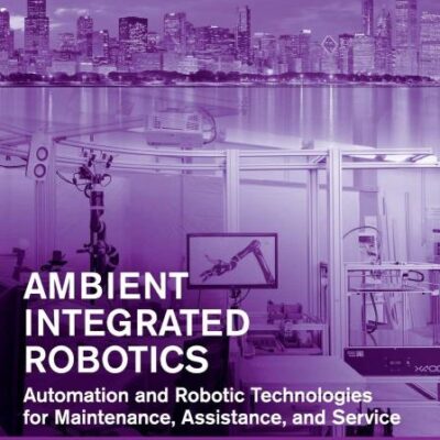 Ambient Integrated Robotics: Automation and Robotic Technologies for Maintenance, Assistance, and Service