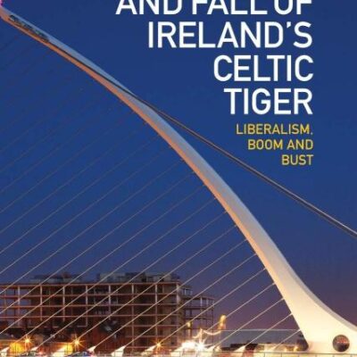 Rise and Fall of Ireland's Celtic Tiger: Liberalism, Boom and Bust