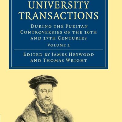 Cambridge University Transactions During the Puritan Controversies of the 16th and 17th Centuries: Volume 2 (Cambridge Library Collection - Cambridge)