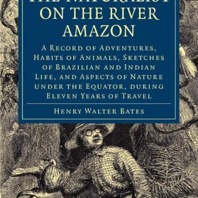 The Naturalist on the River Amazon: A Record of Adventures, Habits of Animals, Sketches of Brazilian and Indian Life, and Aspects of Nature under the ... (Cambridge Library Collection - Zoology)